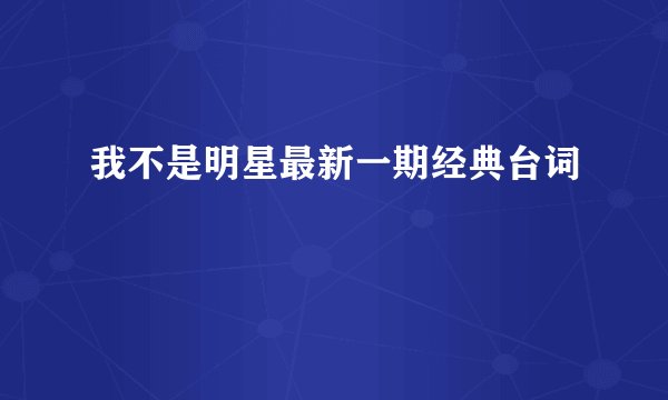 我不是明星最新一期经典台词