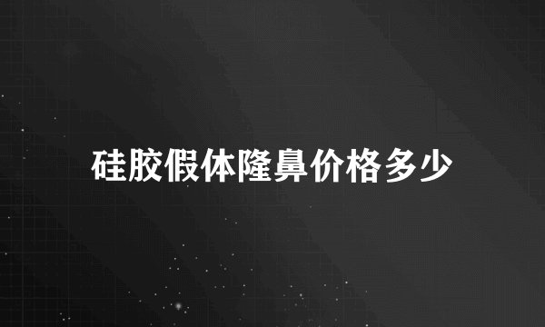 硅胶假体隆鼻价格多少