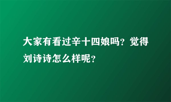 大家有看过辛十四娘吗？觉得刘诗诗怎么样呢？