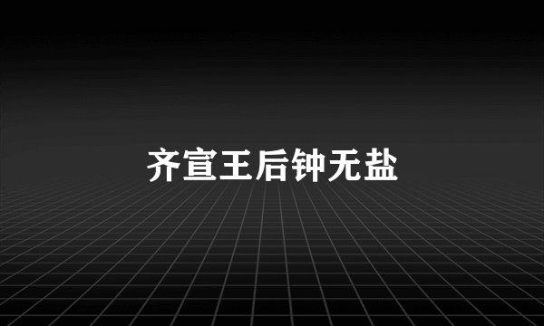 齐宣王后钟无盐