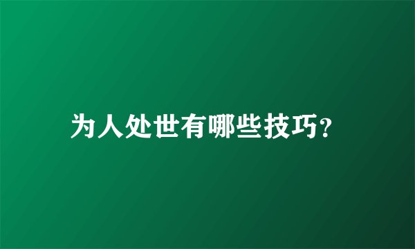 为人处世有哪些技巧？