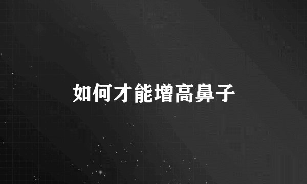 如何才能增高鼻子
