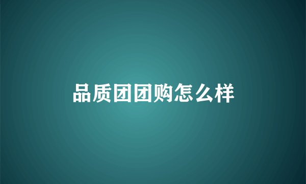 品质团团购怎么样