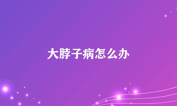 大脖子病怎么办