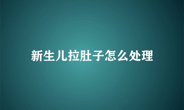 新生儿拉肚子怎么处理