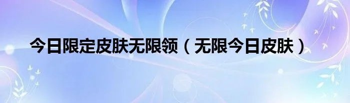 今日限定皮肤无限领（无限今日皮肤）