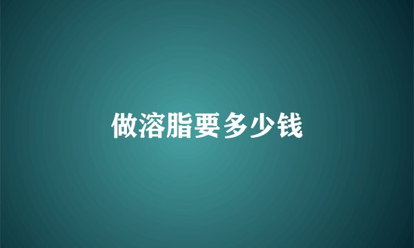 做溶脂要多少钱