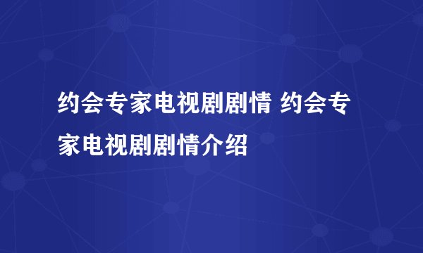 约会专家电视剧剧情 约会专家电视剧剧情介绍