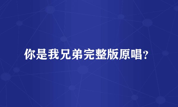你是我兄弟完整版原唱?