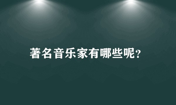 著名音乐家有哪些呢？