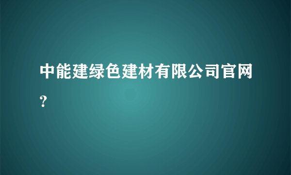 中能建绿色建材有限公司官网？