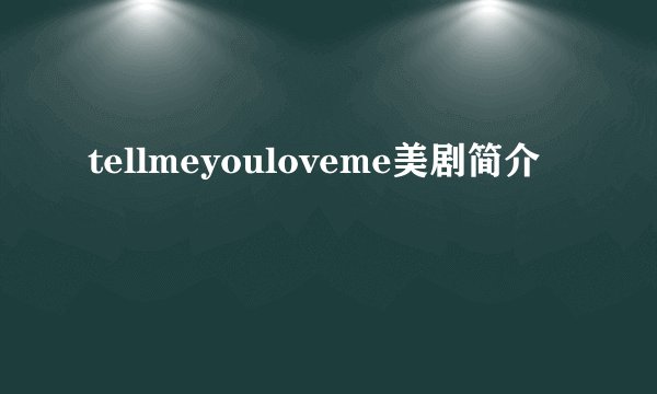 tellmeyouloveme美剧简介
