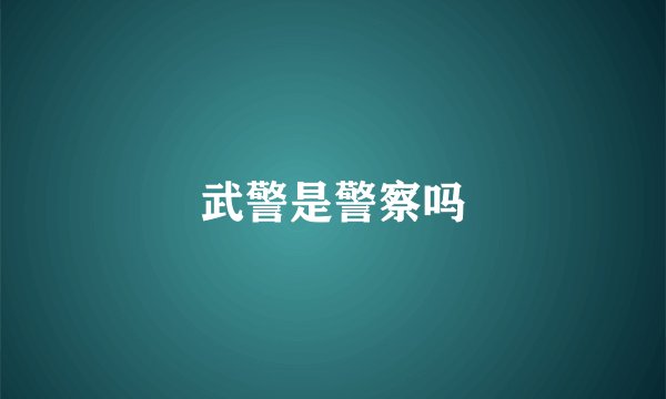 武警是警察吗