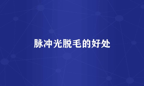 脉冲光脱毛的好处