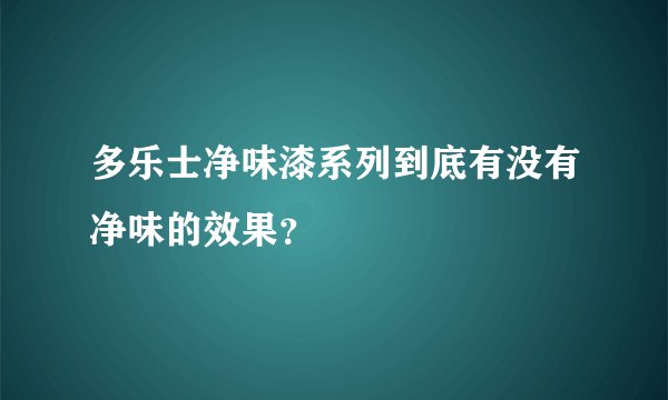 多乐士净味漆系列到底有没有净味的效果？