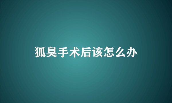 狐臭手术后该怎么办