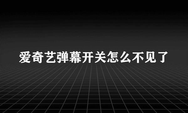 爱奇艺弹幕开关怎么不见了
