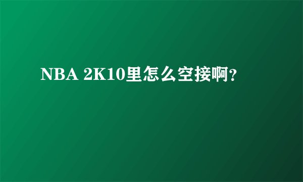 NBA 2K10里怎么空接啊？