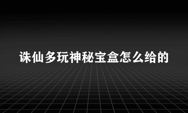 诛仙多玩神秘宝盒怎么给的
