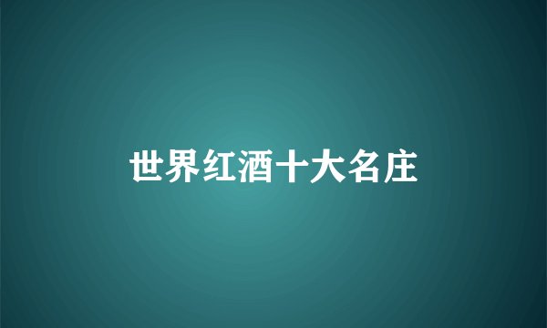 世界红酒十大名庄