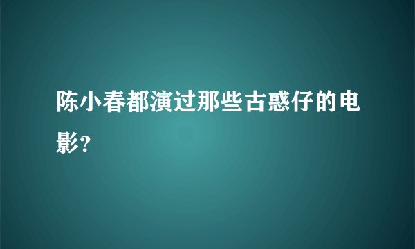 陈小春都演过那些古惑仔的电影？