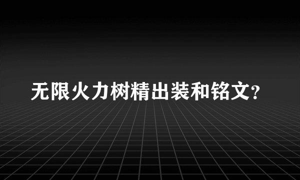 无限火力树精出装和铭文？