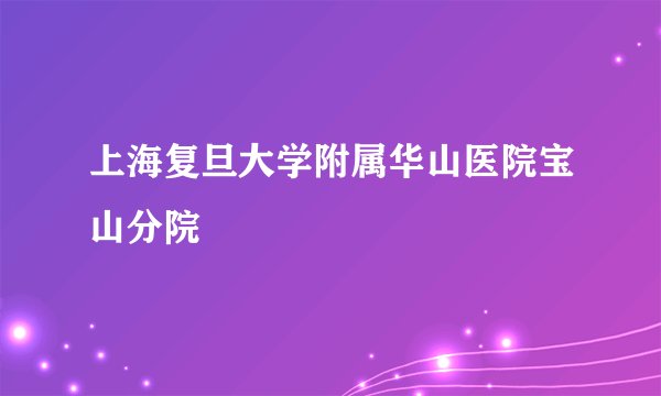 上海复旦大学附属华山医院宝山分院
