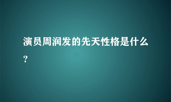 演员周润发的先天性格是什么？