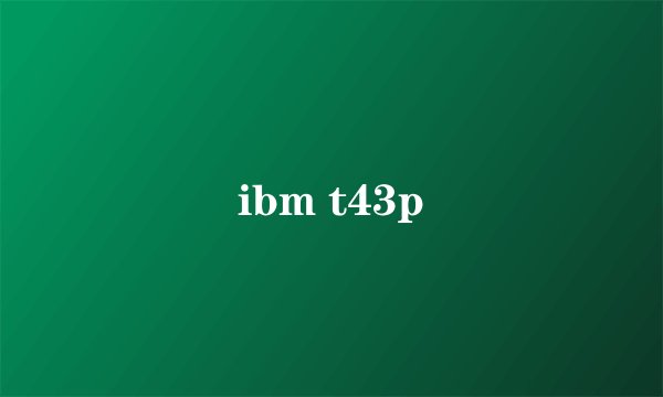 ibm t43p