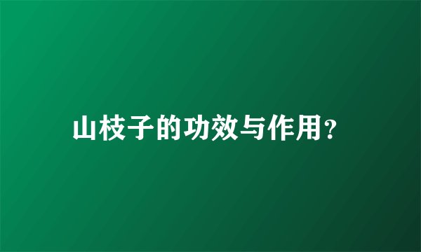 山枝子的功效与作用？