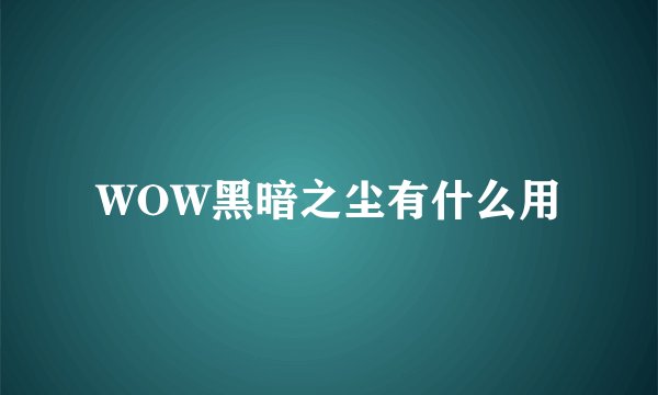 WOW黑暗之尘有什么用