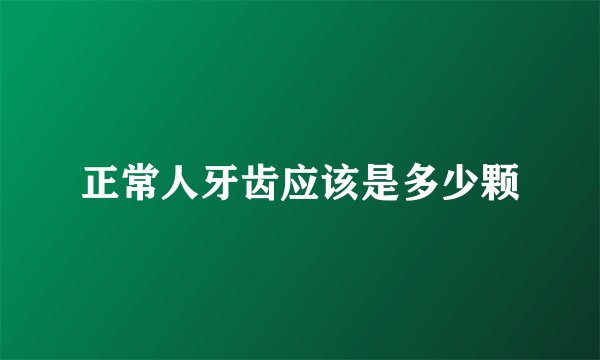 正常人牙齿应该是多少颗