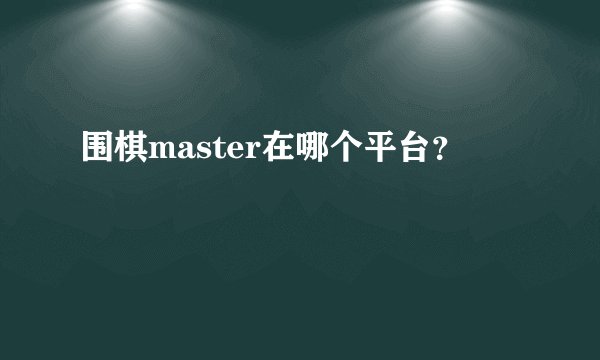 围棋master在哪个平台？