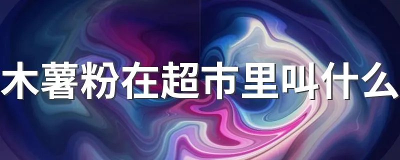 木薯粉在超市里叫什么
