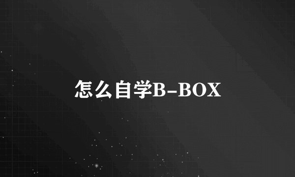怎么自学B-BOX