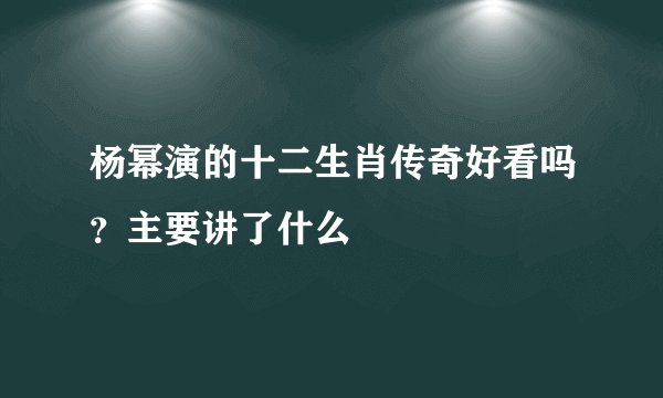 杨幂演的十二生肖传奇好看吗？主要讲了什么