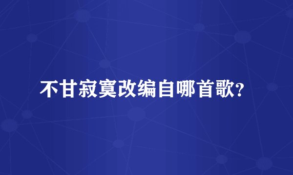 不甘寂寞改编自哪首歌？