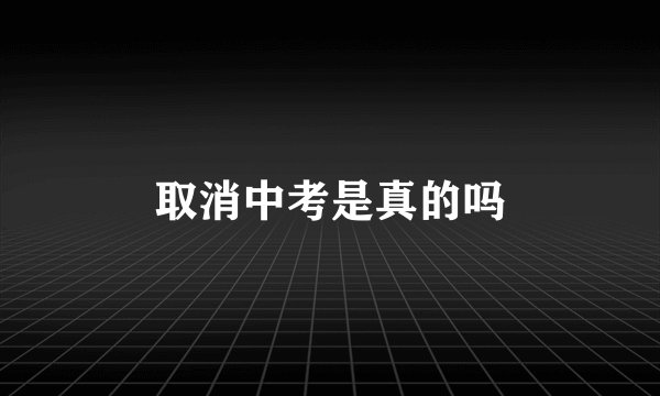 取消中考是真的吗