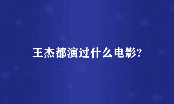王杰都演过什么电影?
