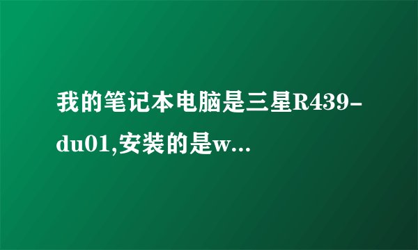 我的笔记本电脑是三星R439-du01,安装的是win7旗舰版系统,怎么安装视频驱动程序?