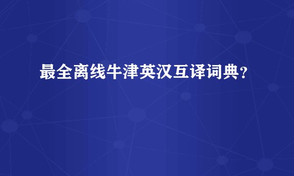 最全离线牛津英汉互译词典？