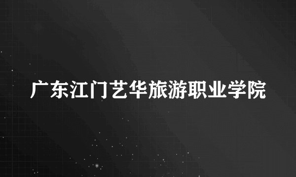 广东江门艺华旅游职业学院