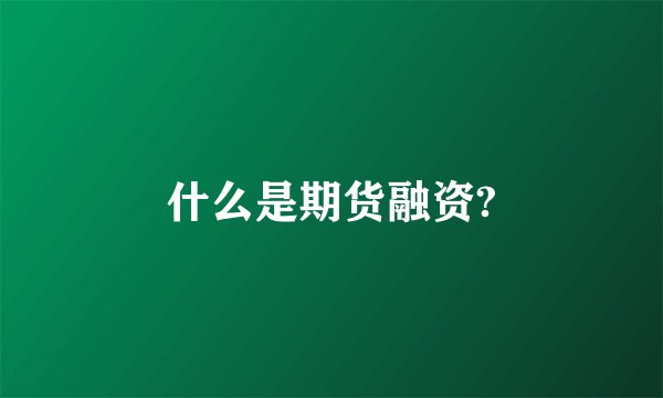 什么是期货融资?