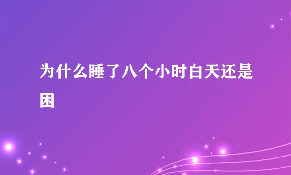 为什么睡了八个小时白天还是困