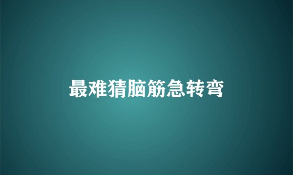 最难猜脑筋急转弯