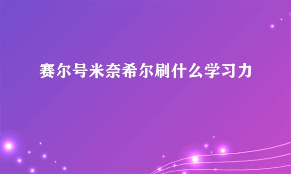 赛尔号米奈希尔刷什么学习力