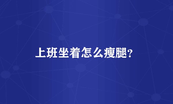 上班坐着怎么瘦腿？