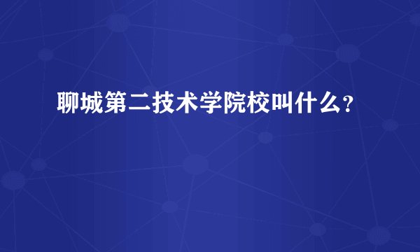 聊城第二技术学院校叫什么？