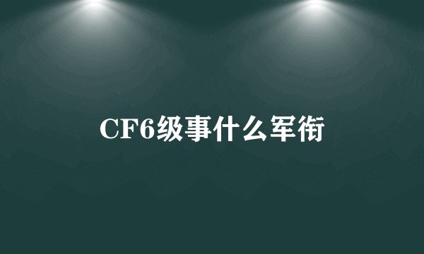 CF6级事什么军衔