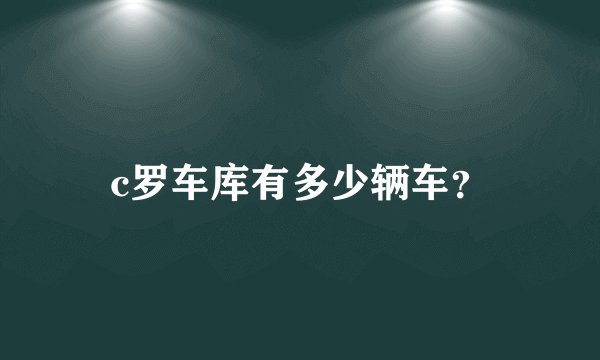 c罗车库有多少辆车？
